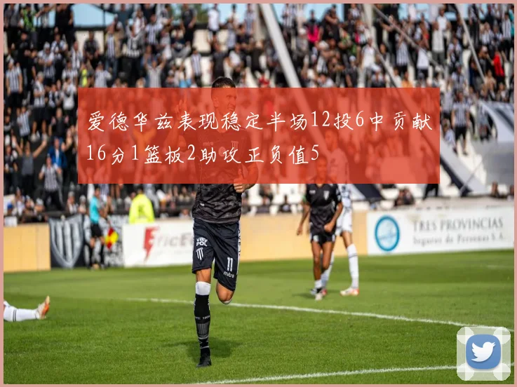 爱德华兹表现稳定半场12投6中贡献16分1篮板2助攻正负值5