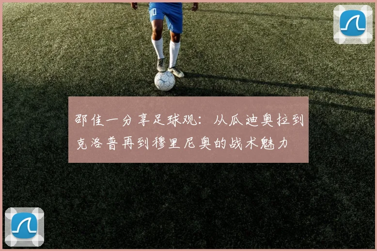 邵佳一分享足球观：从瓜迪奥拉到克洛普再到穆里尼奥的战术魅力